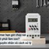 Timer hẹn giờ chạy sai giờ phải làm sao? Nguyên nhân và cách xử lý