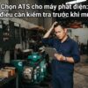 Chọn ATS cho máy phát điện: 5 điều cần kiểm tra trước khi mua